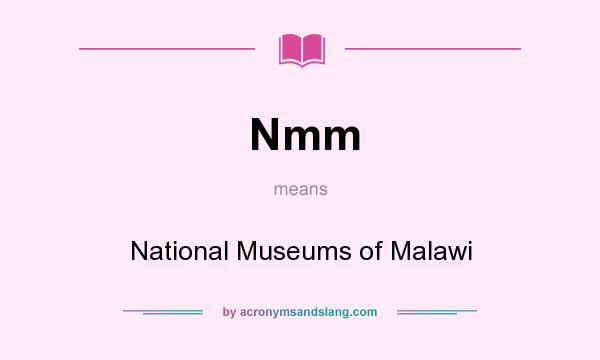 What does Nmm mean? It stands for National Museums of Malawi