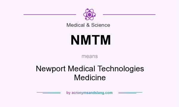 What does NMTM mean? It stands for Newport Medical Technologies Medicine