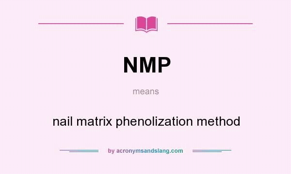 What does NMP mean? It stands for nail matrix phenolization method