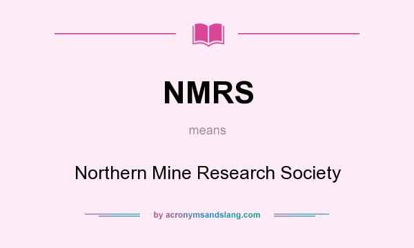 What does NMRS mean? It stands for Northern Mine Research Society
