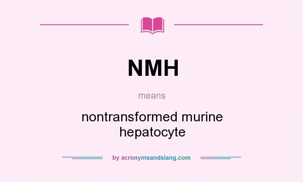 What does NMH mean? It stands for nontransformed murine hepatocyte