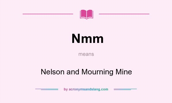 What does Nmm mean? It stands for Nelson and Mourning Mine