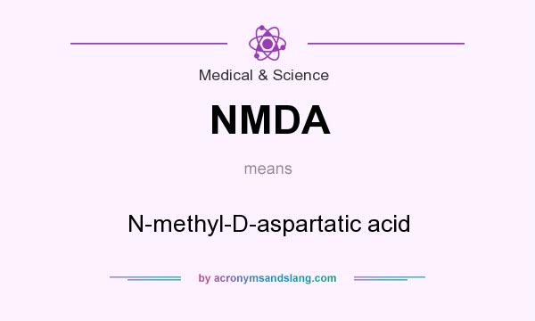 What does NMDA mean? It stands for N-methyl-D-aspartatic acid