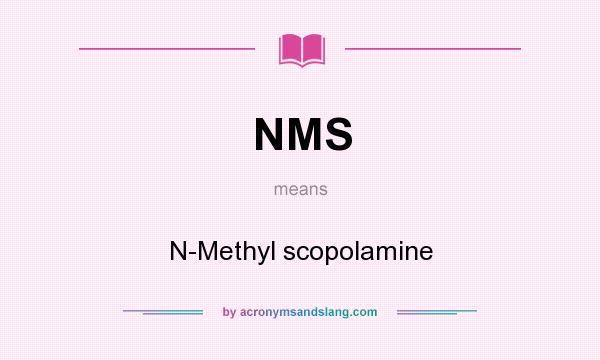 What does NMS mean? It stands for N-Methyl scopolamine