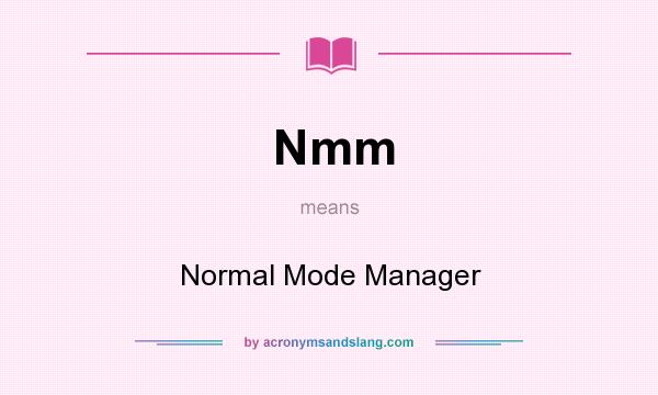 What does Nmm mean? It stands for Normal Mode Manager