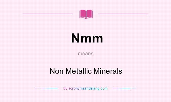 What does Nmm mean? It stands for Non Metallic Minerals