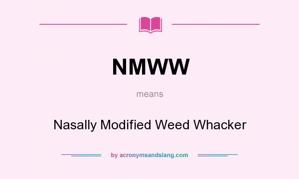 What does NMWW mean? It stands for Nasally Modified Weed Whacker