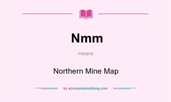 What does Nmm mean? It stands for Northern Mine Map