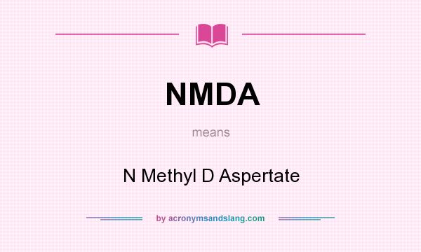 What does NMDA mean? It stands for N Methyl D Aspertate