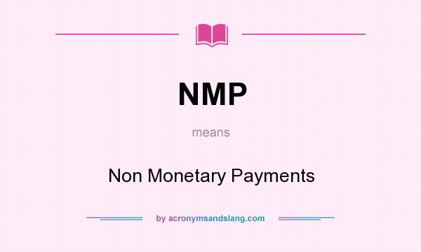 What does NMP mean? It stands for Non Monetary Payments