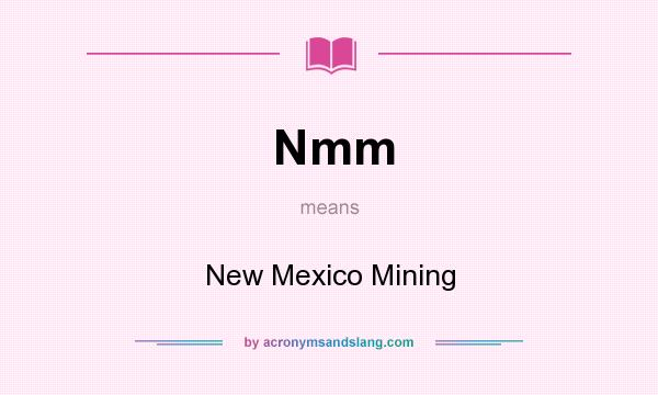 What does Nmm mean? It stands for New Mexico Mining