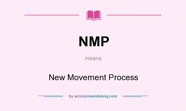 What does NMP mean? It stands for New Movement Process
