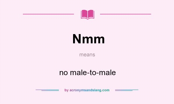 What does Nmm mean? It stands for no male-to-male