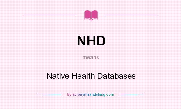 What does NHD mean? It stands for Native Health Databases