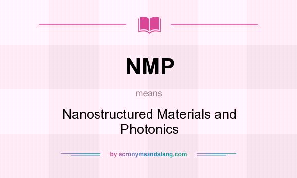 What does NMP mean? It stands for Nanostructured Materials and Photonics