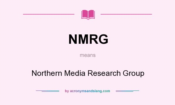 What does NMRG mean? It stands for Northern Media Research Group