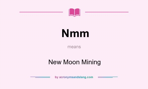 What does Nmm mean? It stands for New Moon Mining