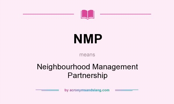 What does NMP mean? It stands for Neighbourhood Management Partnership