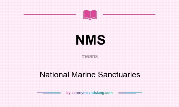 What does NMS mean? It stands for National Marine Sanctuaries
