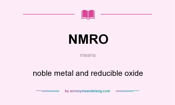 What does NMRO mean? It stands for noble metal and reducible oxide