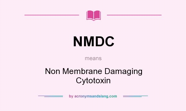 What does NMDC mean? It stands for Non Membrane Damaging Cytotoxin