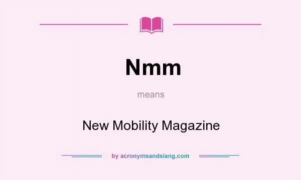 What does Nmm mean? It stands for New Mobility Magazine