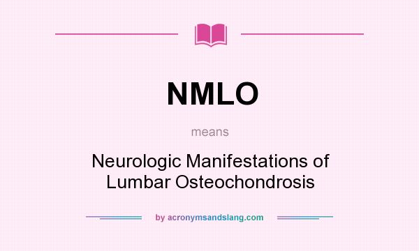 What does NMLO mean? It stands for Neurologic Manifestations of Lumbar Osteochondrosis