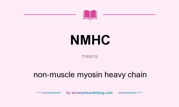 What does NMHC mean? It stands for non-muscle myosin heavy chain