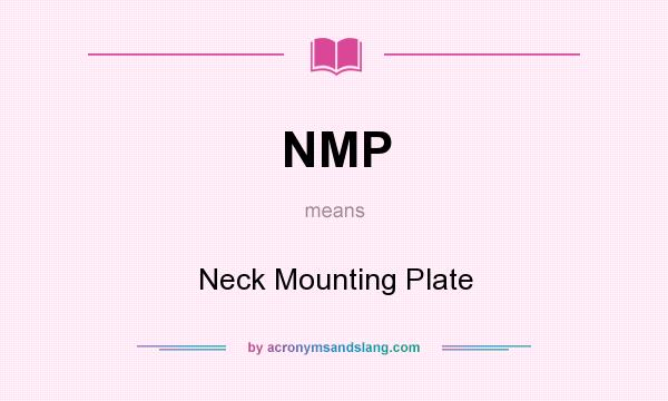 What does NMP mean? It stands for Neck Mounting Plate