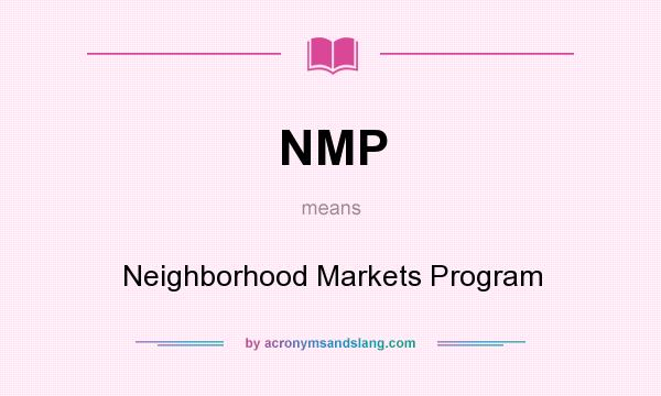 What does NMP mean? It stands for Neighborhood Markets Program