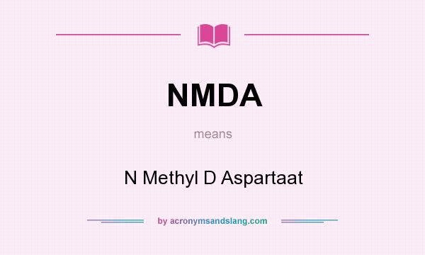 What does NMDA mean? It stands for N Methyl D Aspartaat