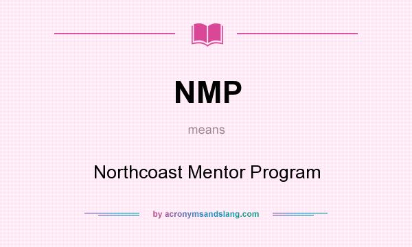 What does NMP mean? It stands for Northcoast Mentor Program