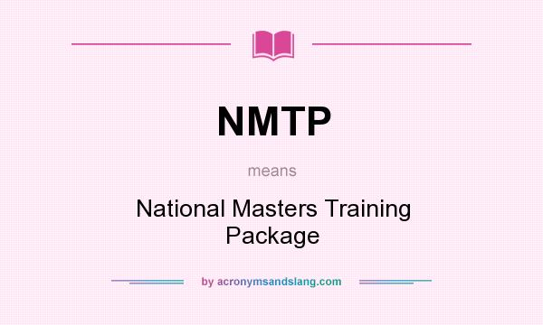 What does NMTP mean? It stands for National Masters Training Package