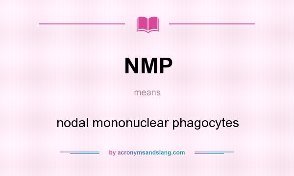 What does NMP mean? It stands for nodal mononuclear phagocytes