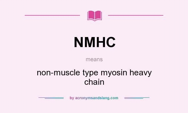 What does NMHC mean? It stands for non-muscle type myosin heavy chain