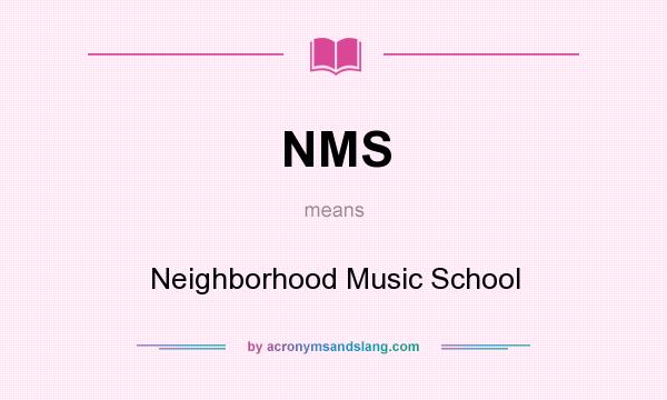 What does NMS mean? It stands for Neighborhood Music School