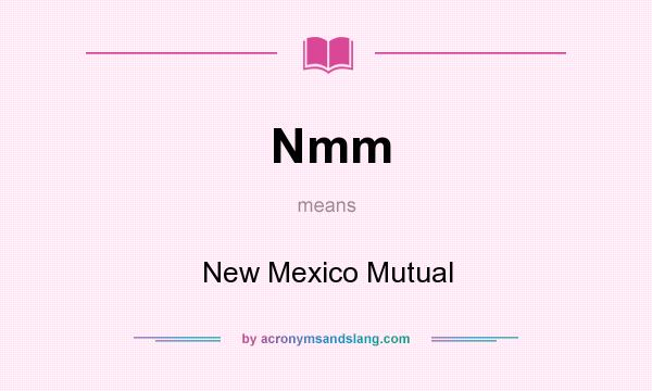What does Nmm mean? It stands for New Mexico Mutual