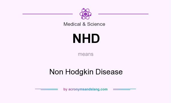 What does NHD mean? It stands for Non Hodgkin Disease