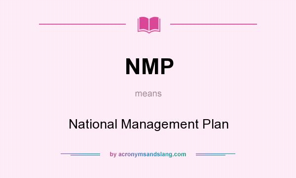What does NMP mean? It stands for National Management Plan