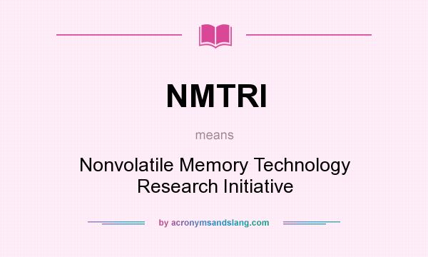 What does NMTRI mean? It stands for Nonvolatile Memory Technology Research Initiative