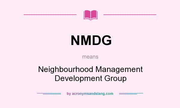 What does NMDG mean? It stands for Neighbourhood Management Development Group