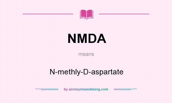 What does NMDA mean? It stands for N-methly-D-aspartate