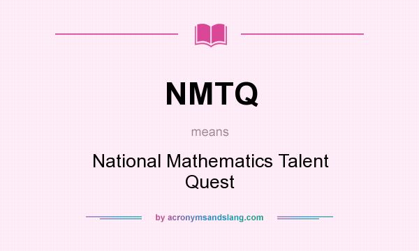 What does NMTQ mean? It stands for National Mathematics Talent Quest