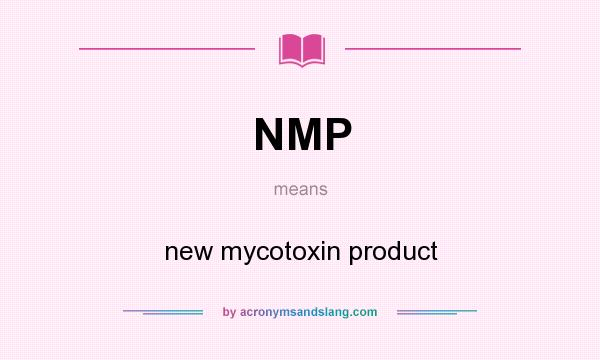 What does NMP mean? It stands for new mycotoxin product