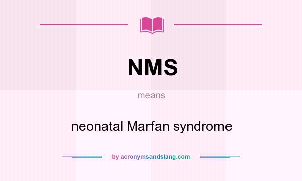 What does NMS mean? It stands for neonatal Marfan syndrome