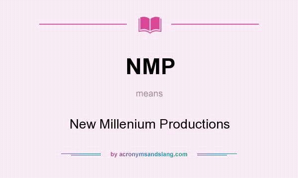 What does NMP mean? It stands for New Millenium Productions