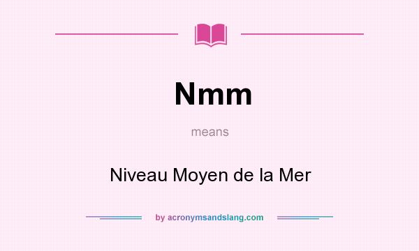 What does Nmm mean? It stands for Niveau Moyen de la Mer