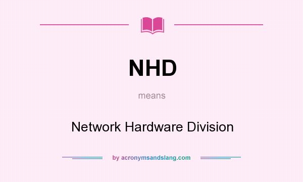 What does NHD mean? It stands for Network Hardware Division