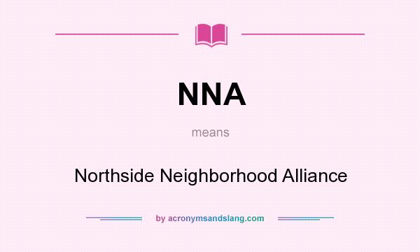 What does NNA mean? It stands for Northside Neighborhood Alliance