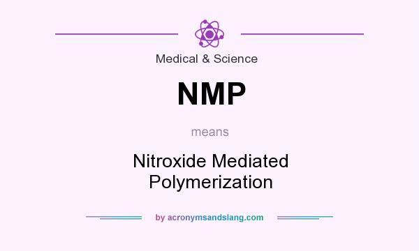 What does NMP mean? It stands for Nitroxide Mediated Polymerization